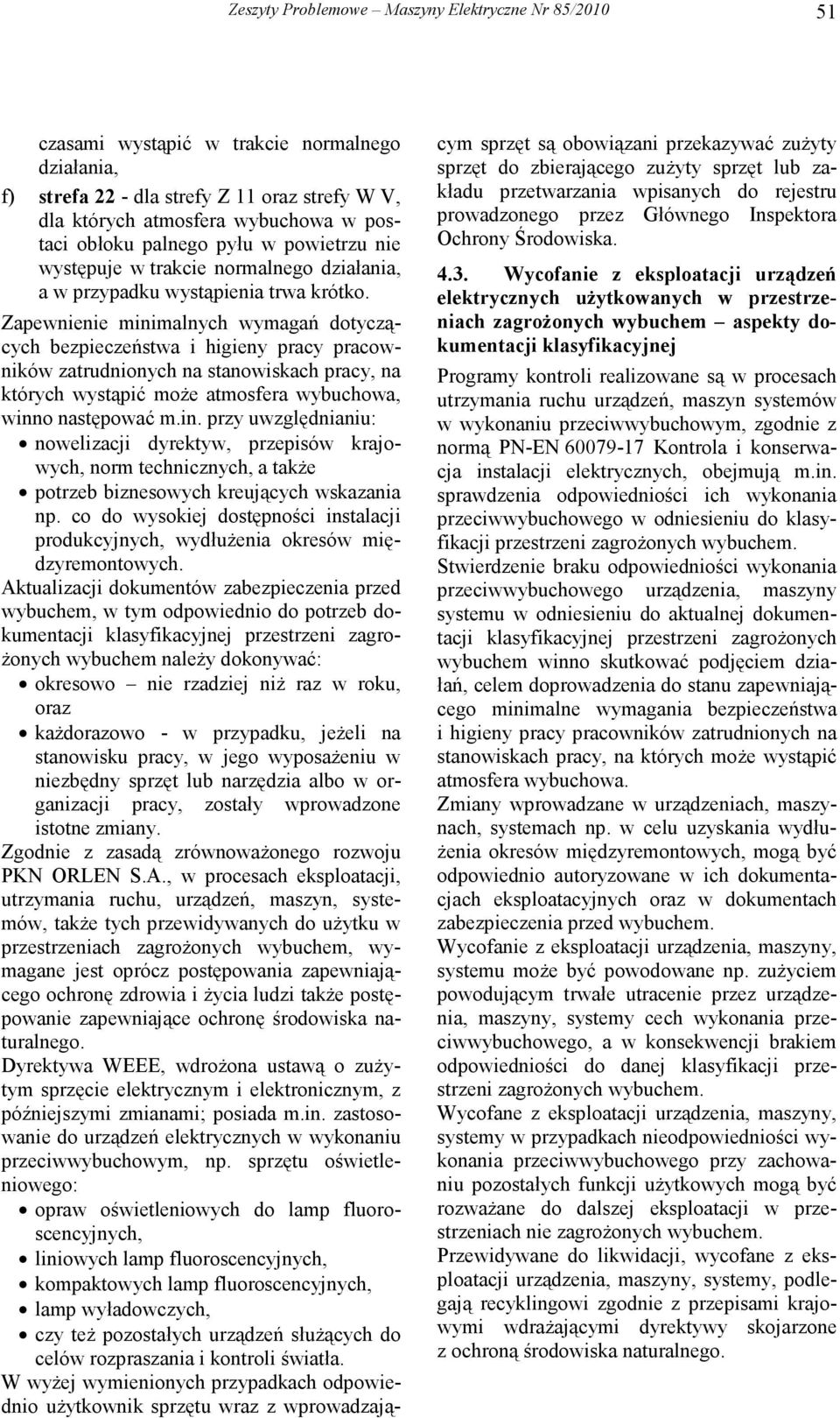 Zapewnienie minimalnych wymagań dotyczących bezpieczeństwa i higieny pracy pracowników zatrudnionych na stanowiskach pracy, na których wystąpić moŝe atmosfera wybuchowa, winno następować m.in. przy uwzględnianiu: nowelizacji dyrektyw, przepisów krajowych, norm technicznych, a takŝe potrzeb biznesowych kreujących wskazania np.