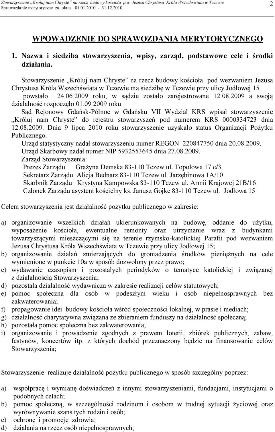 2009 roku, w sądzie zostało zarejestrowane 12.08.2009 a swoją działalność rozpoczęło 01.09.2009 roku. Sąd Rejonowy Gdańsk-Północ w Gdańsku VII Wydział KRS wpisał stowarzyszenie Króluj nam Chryste do rejestru stowarzyszeń pod numerem KRS 0000334723 dnia 12.