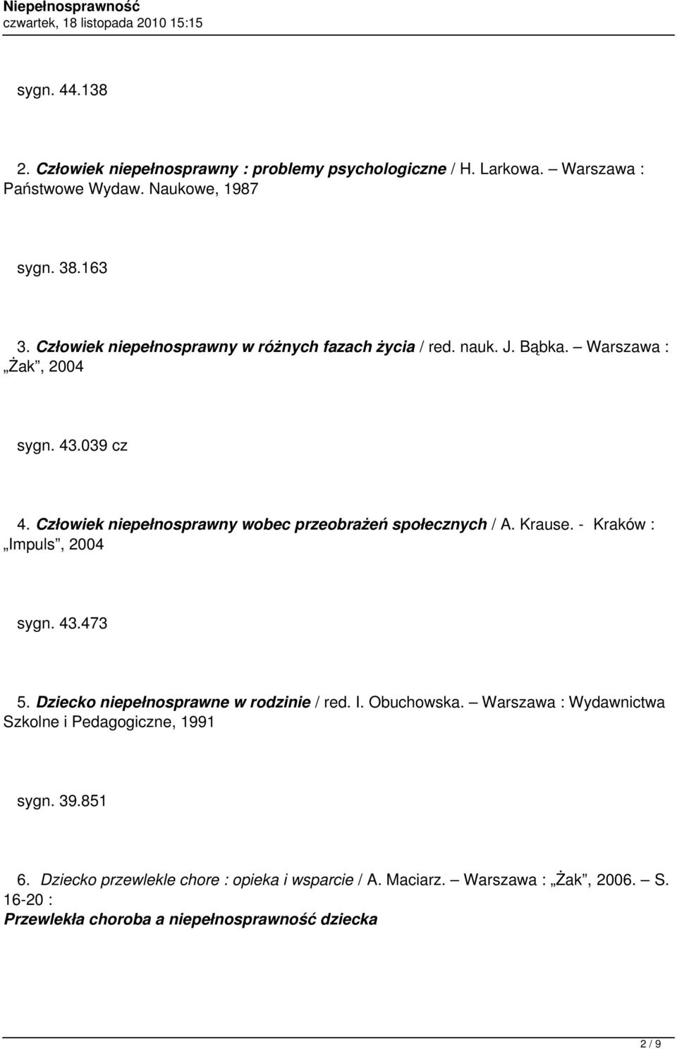 Człowiek niepełnosprawny wobec przeobrażeń społecznych / A. Krause. - Kraków : Impuls, 2004 sygn. 43.473 5. Dziecko niepełnosprawne w rodzinie / red. I. Obuchowska.