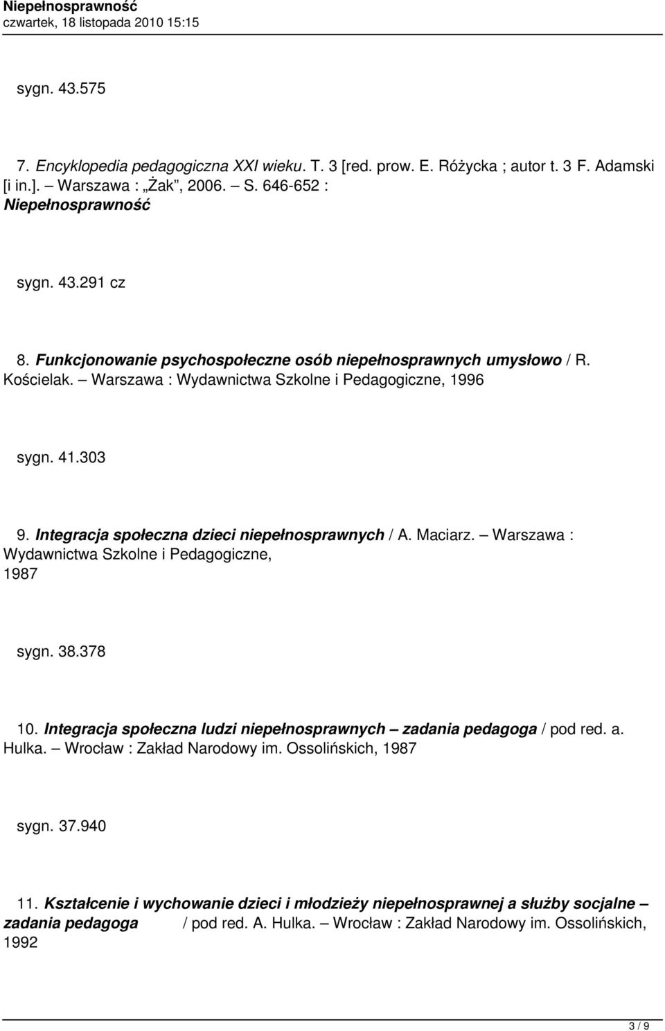 Integracja społeczna dzieci niepełnosprawnych / A. Maciarz. Warszawa : Wydawnictwa Szkolne i Pedagogiczne, 1987 sygn. 38.378 10.