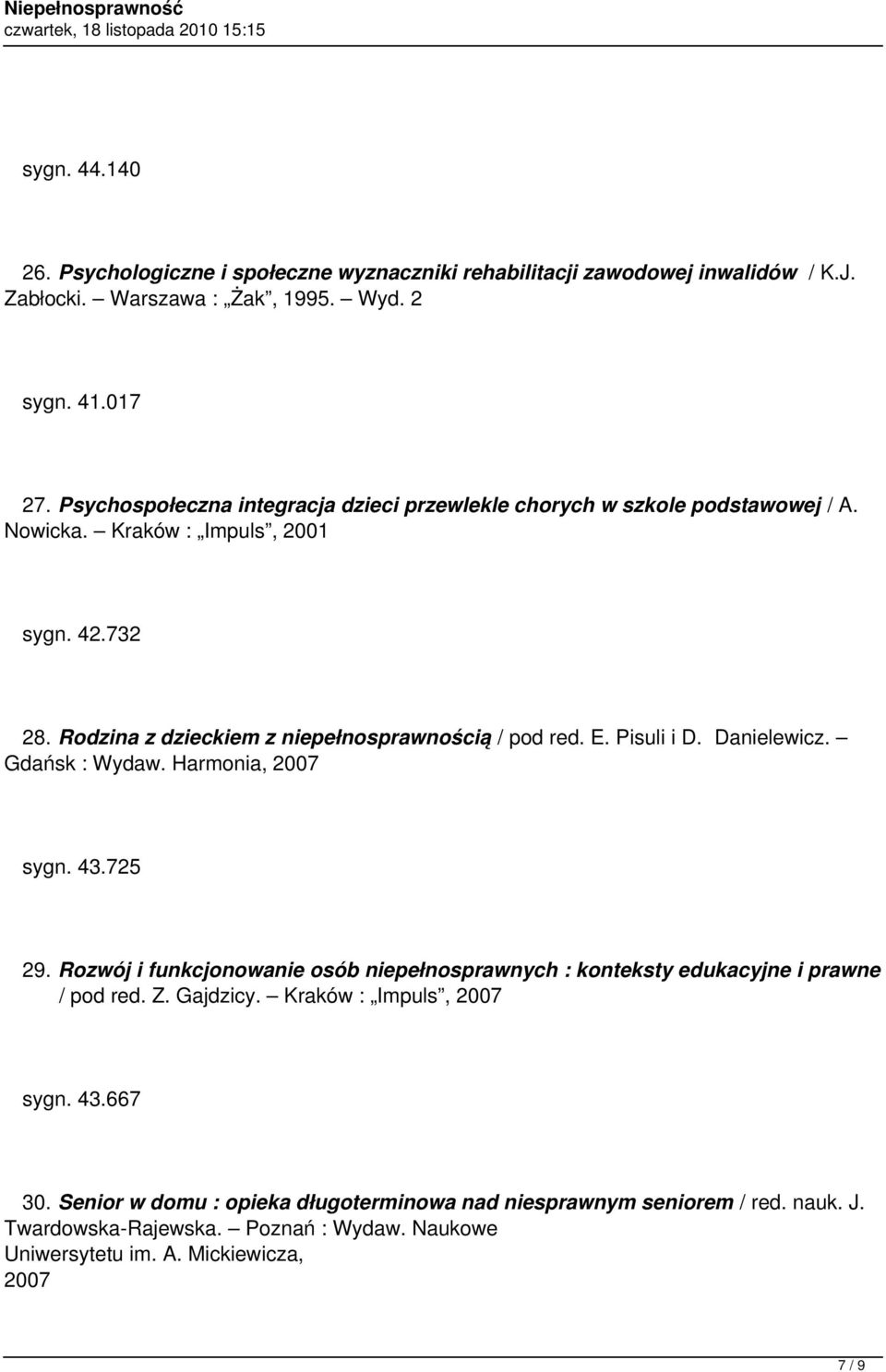 E. Pisuli i D. Danielewicz. Gdańsk : Wydaw. Harmonia, 2007 sygn. 43.725 29. Rozwój i funkcjonowanie osób niepełnosprawnych : konteksty edukacyjne i prawne / pod red. Z. Gajdzicy.