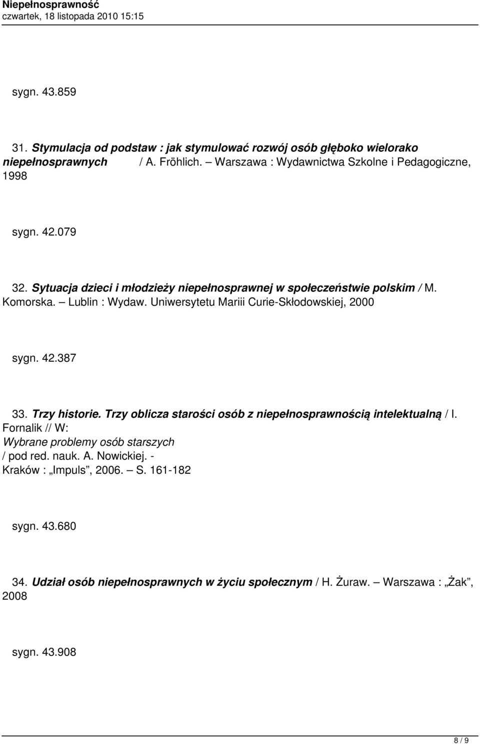 Lublin : Wydaw. Uniwersytetu Mariii Curie-Skłodowskiej, 2000 sygn. 42.387 33. Trzy historie. Trzy oblicza starości osób z niepełnosprawnością intelektualną / I.