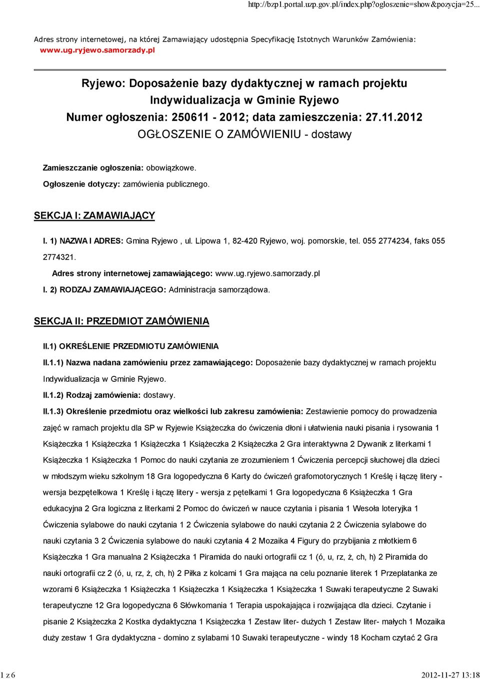 Ogłoszenie dotyczy: zamówienia publicznego. SEKCJA I: ZAMAWIAJĄCY I. 1) NAZWA I ADRES: Gmina Ryjewo, ul. Lipowa 1, 82-420 Ryjewo, woj. pomorskie, tel. 055 2774234, faks 055 2774321.