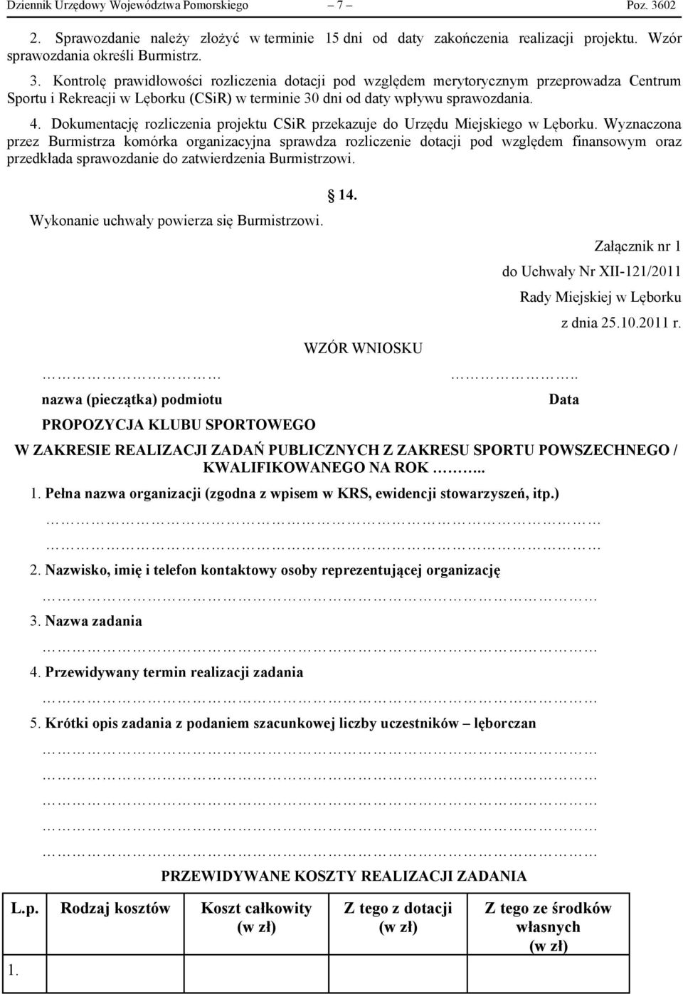 Kontrolę prawidłowości rozliczenia dotacji pod względem merytorycznym przeprowadza Centrum Sportu i Rekreacji w Lęborku (CSiR) w terminie 30 dni od daty wpływu sprawozdania. 4.