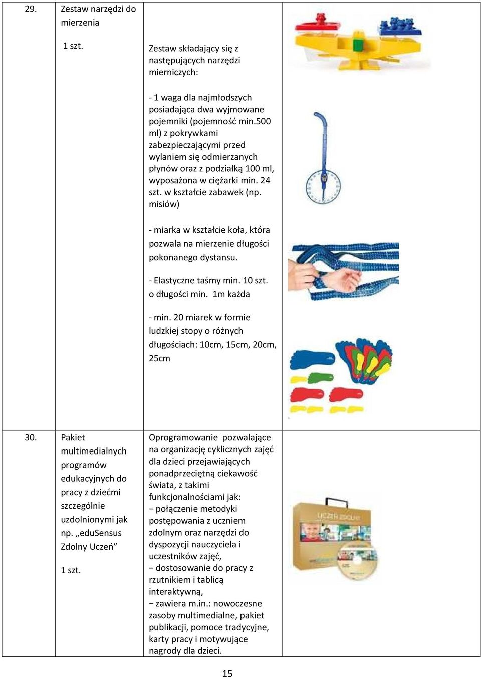 misiów) - miarka w kształcie koła, która pozwala na mierzenie długości pokonanego dystansu. - Elastyczne taśmy min. 10 szt. o długości min. 1m każda - min.