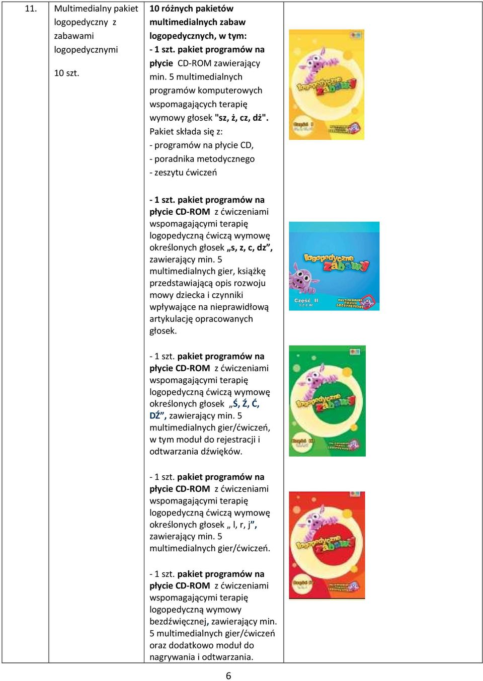 Pakiet składa się z: - programów na płycie CD, - poradnika metodycznego - zeszytu ćwiczeń - pakiet programów na płycie CD-ROM z ćwiczeniami wspomagającymi terapię logopedyczną ćwiczą wymowę