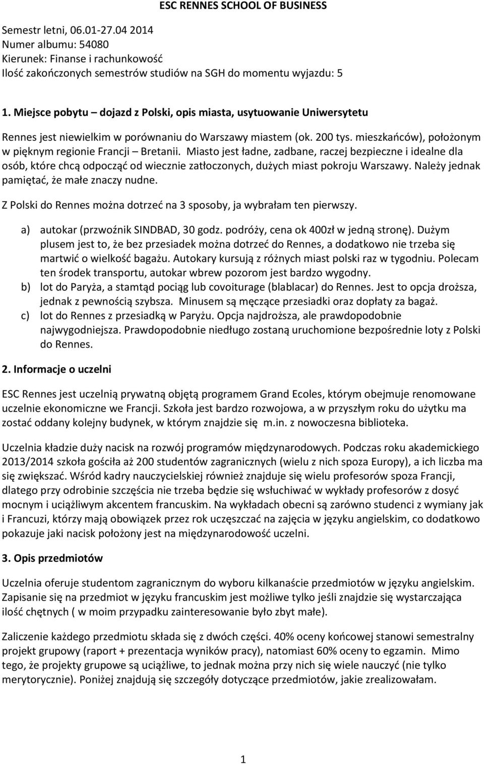 Miasto jest ładne, zadbane, raczej bezpieczne i idealne dla osób, które chcą odpocząd od wiecznie zatłoczonych, dużych miast pokroju Warszawy. Należy jednak pamiętad, że małe znaczy nudne.