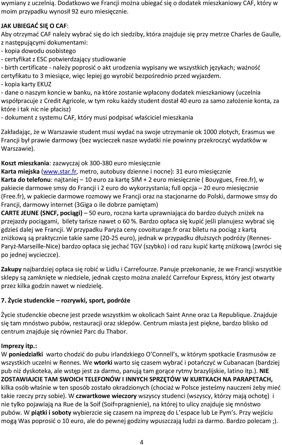 potwierdzający studiowanie - birth certificate - należy poprosid o akt urodzenia wypisany we wszystkich językach; ważnośd certyfikatu to 3 miesiące, więc lepiej go wyrobid bezpośrednio przed wyjazdem.