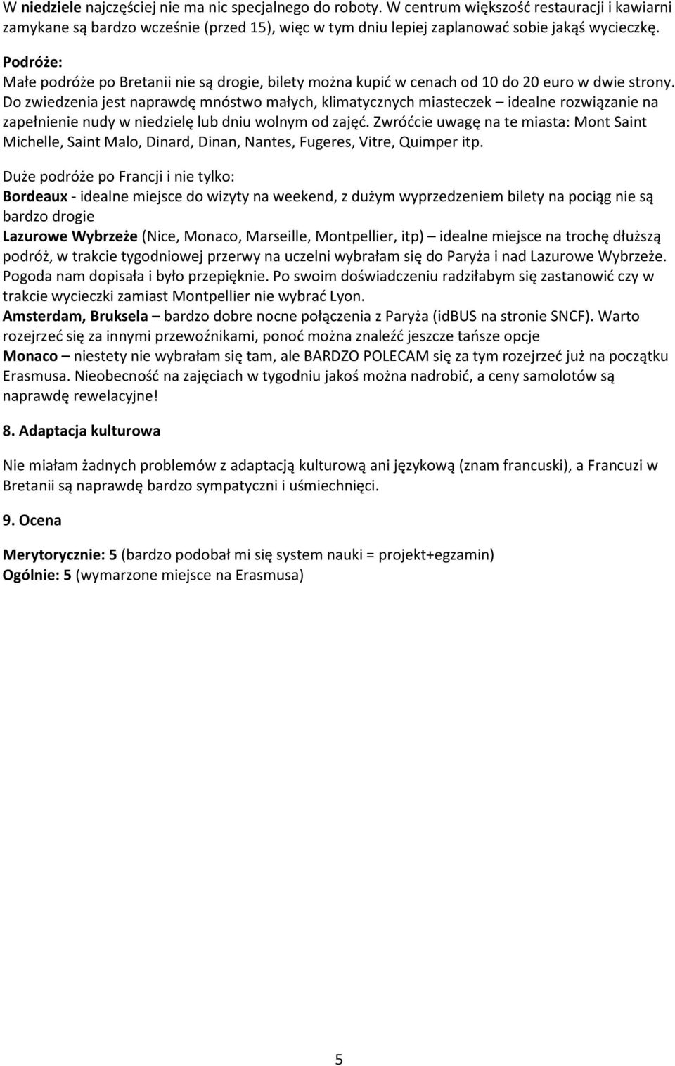 Do zwiedzenia jest naprawdę mnóstwo małych, klimatycznych miasteczek idealne rozwiązanie na zapełnienie nudy w niedzielę lub dniu wolnym od zajęd.