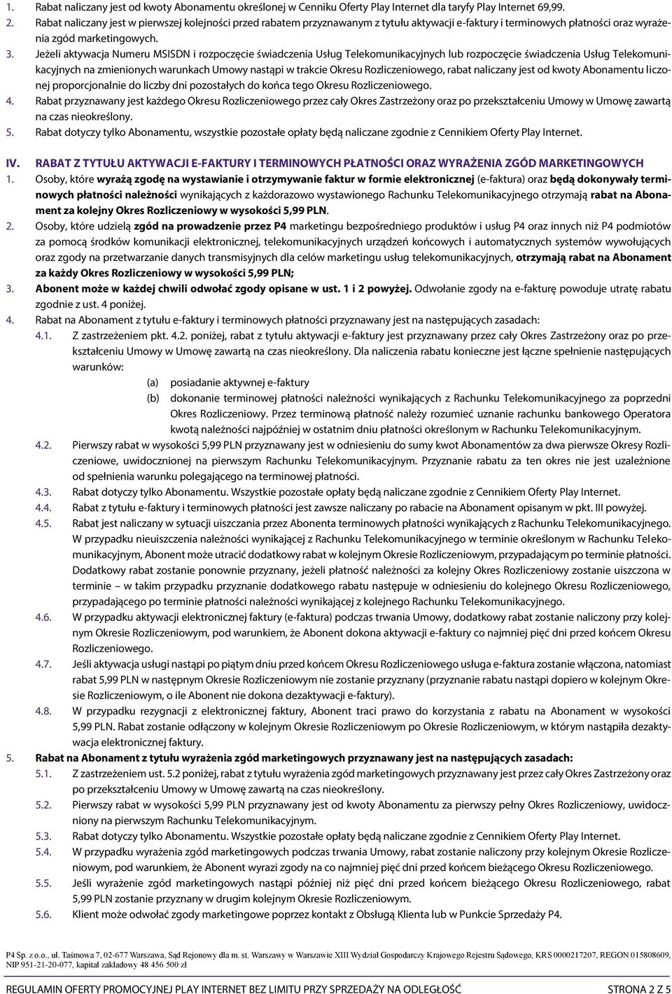 Jeżeli aktywacja Numeru MSISDN i rozpoczęcie świadczenia Usług Telekomunikacyjnych lub rozpoczęcie świadczenia Usług Telekomunikacyjnych na zmienionych warunkach Umowy nastąpi w trakcie Okresu