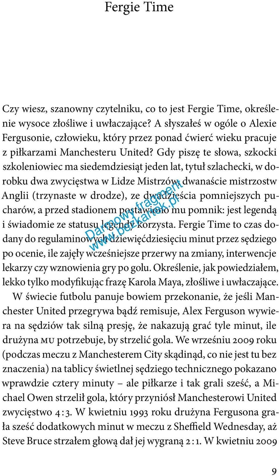 Gdy piszę te słowa, szkocki szkoleniowiec ma siedemdziesiąt jeden lat, tytuł szlachecki, w dorobku dwa zwycięstwa w Lidze Mistrzów, dwanaście mistrzostw Anglii (trzynaste w drodze), ze dwadzieścia