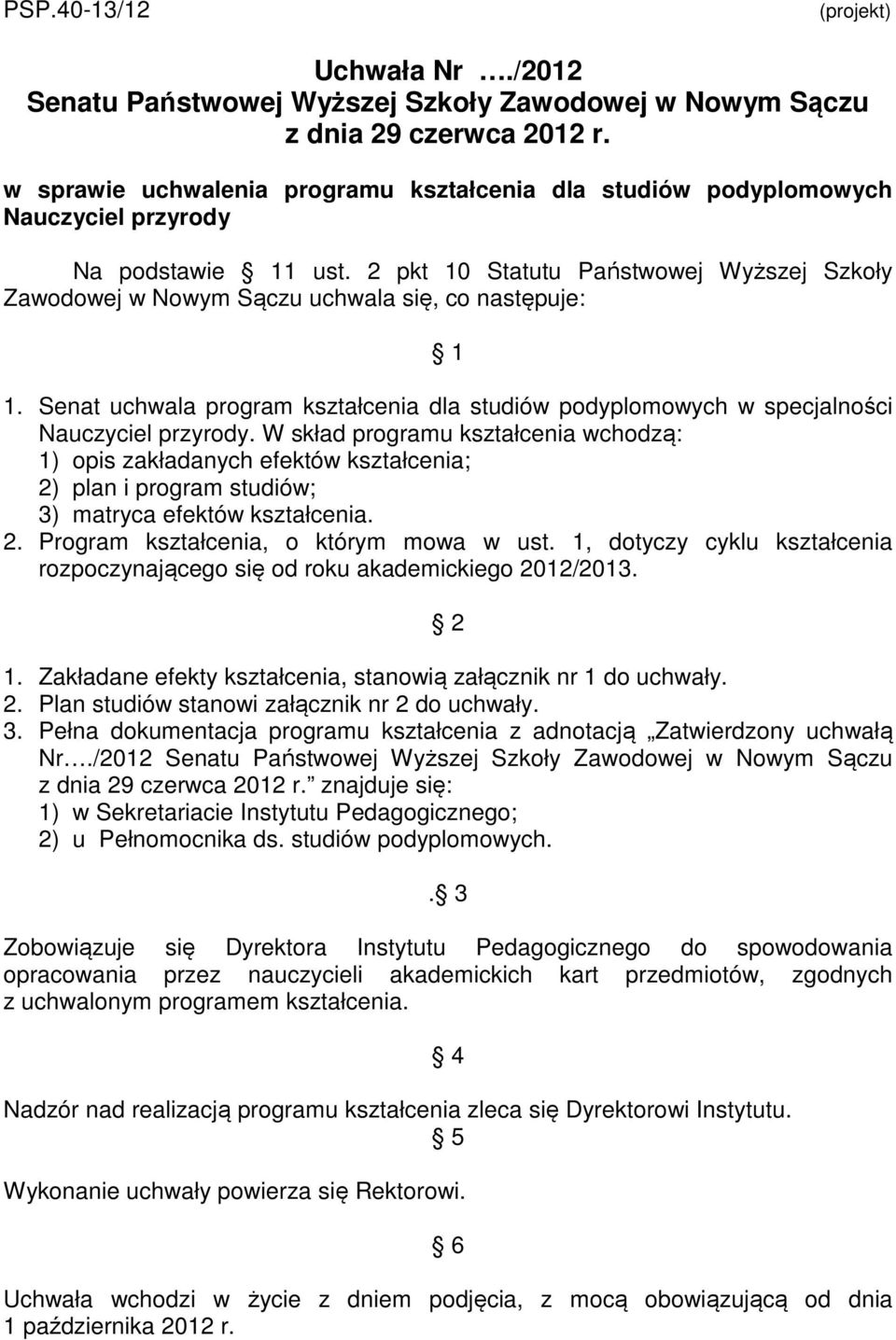 2 pkt 10 Statutu Państwowej Wyższej Szkoły Zawodowej w Nowym Sączu uchwala się, co następuje: 1 1. Senat uchwala program kształcenia dla studiów podyplomowych w specjalności Nauczyciel przyrody.