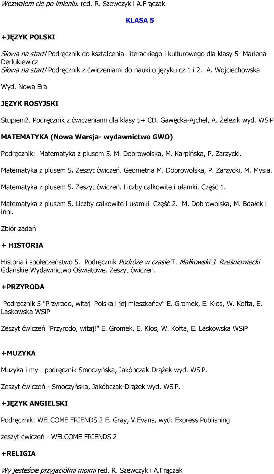 WSiP MATEMATYKA (Nowa Wersja- wydawnictwo GWO) Podręcznik: Matematyka z plusem 5. M. Dobrowolska, M. Karpińska, P. Zarzycki. Matematyka z plusem 5. Zeszyt ćwiczeń. Geometria M. Dobrowolska, P.