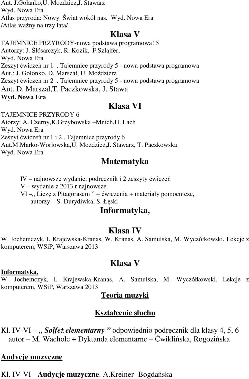 Paczkowska, J. Stawa Klasa VI TAJEMNICE PRZYRODY 6 Atorzy: A. Czerny,K.Grzybowska Mnich,H. Lach Zeszyt ćwiczeń nr 1 i 2. Tajemnice przyrody 6 Aut.M.Marko-Worłowska,U. Możdzież,J. Stawarz, T.