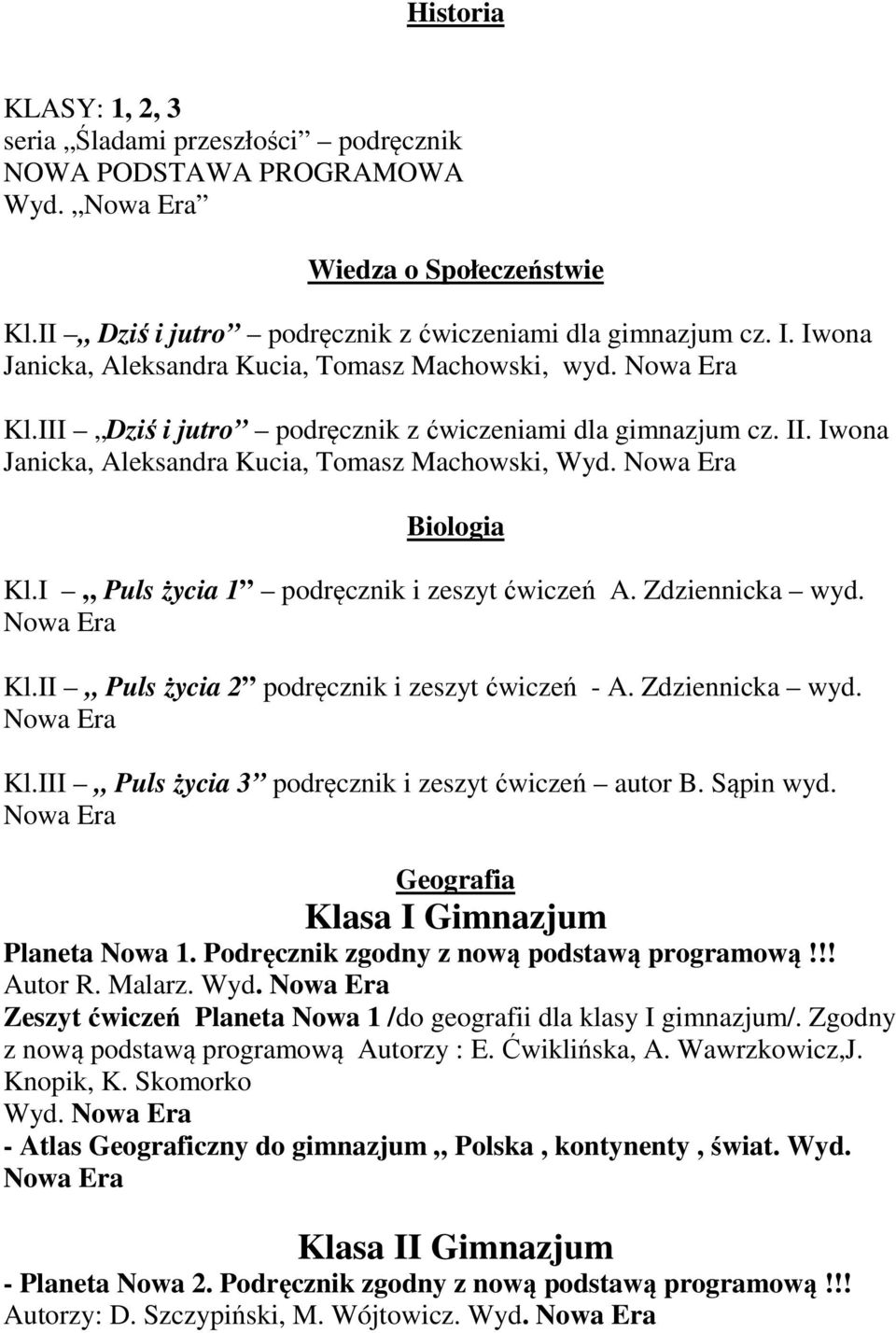 I Puls życia 1 podręcznik i zeszyt ćwiczeń A. Zdziennicka wyd. Nowa Era Kl.II Puls życia 2 podręcznik i zeszyt ćwiczeń - A. Zdziennicka wyd. Nowa Era Kl.III Puls życia 3 podręcznik i zeszyt ćwiczeń autor B.