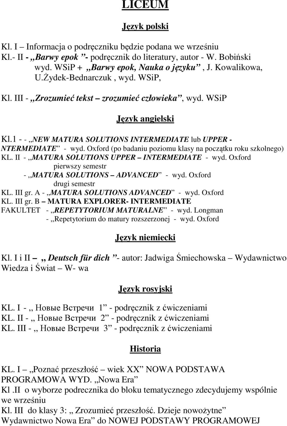 Oxford (po badaniu poziomu klasy na początku roku szkolnego) KL. II -,,MATURA SOLUTIONS UPPER INTERMEDIATE - wyd. Oxford pierwszy semestr -,,MATURA SOLUTIONS ADVANCED - wyd. Oxford drugi semestr KL.