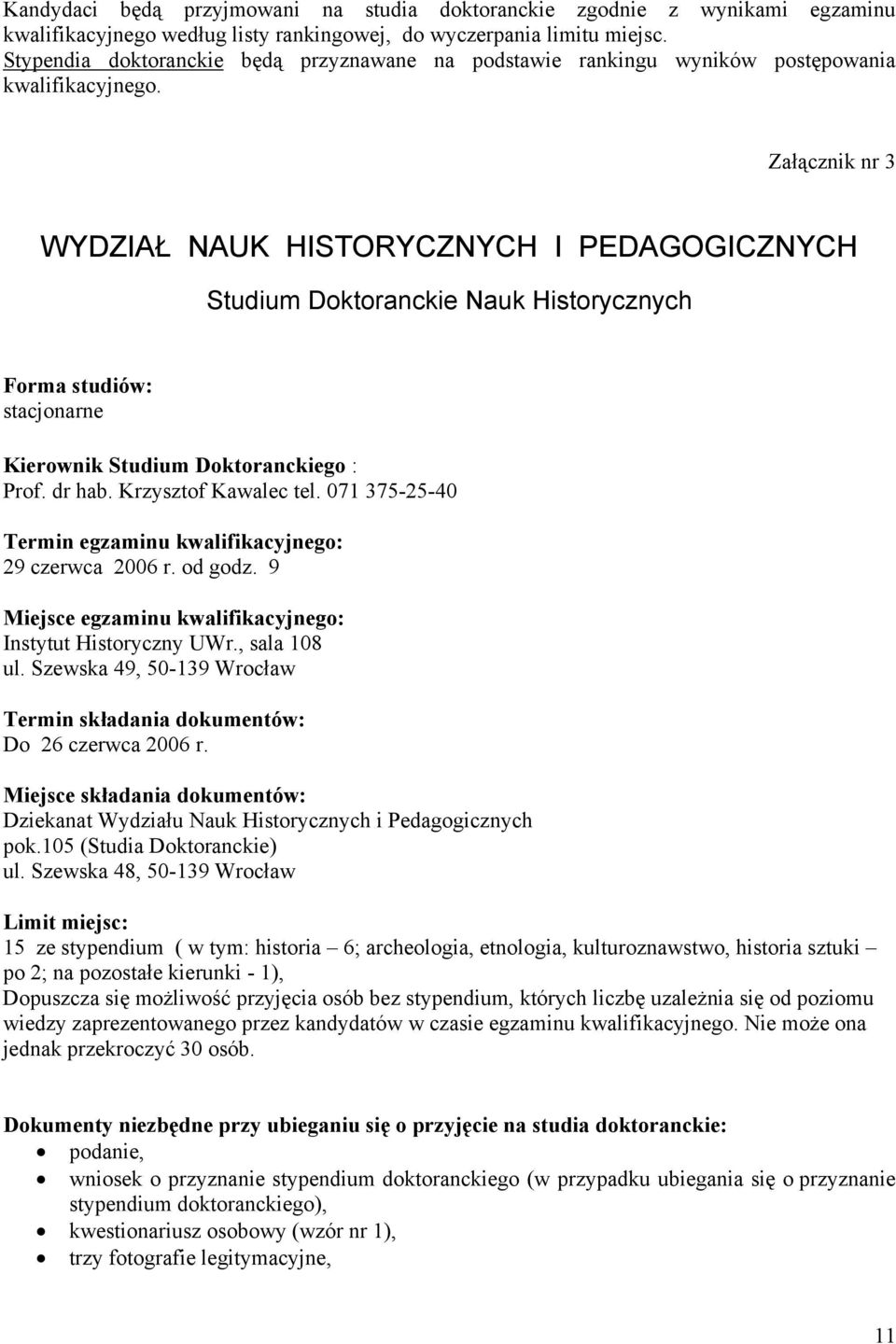 Załącznik nr 3 WYDZIAŁ NAUK HISTORYCZNYCH I PEDAGOGICZNYCH Studium Doktoranckie Nauk Historycznych Forma studiów: stacjonarne Kierownik Studium Doktoranckiego : Prof. dr hab. Krzysztof Kawalec tel.