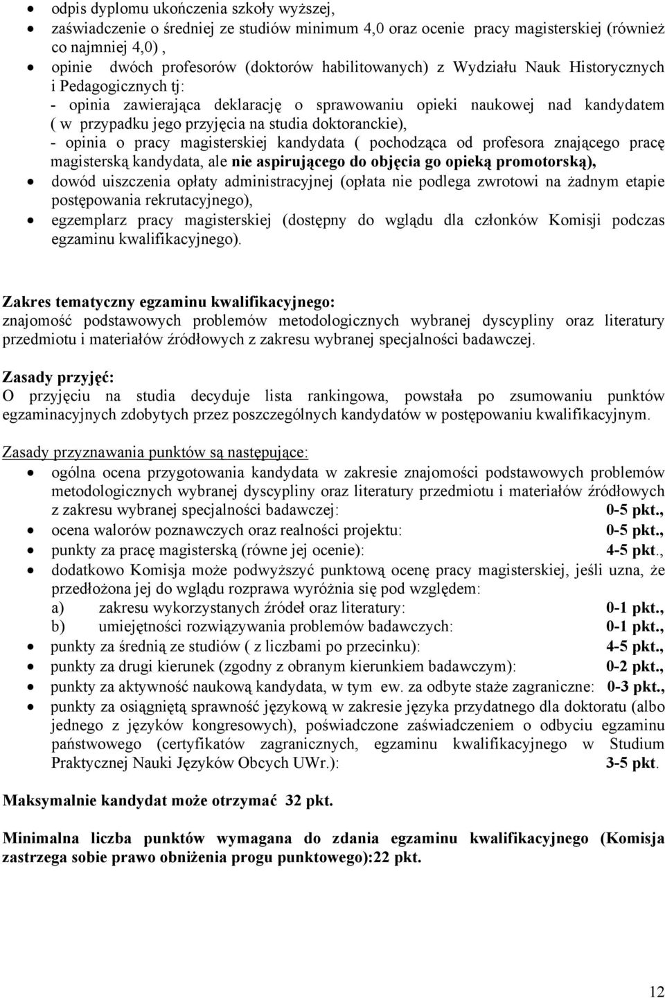 magisterskiej kandydata ( pochodząca od profesora znającego pracę magisterską kandydata, ale nie aspirującego do objęcia go opieką promotorską), dowód uiszczenia opłaty administracyjnej (opłata nie