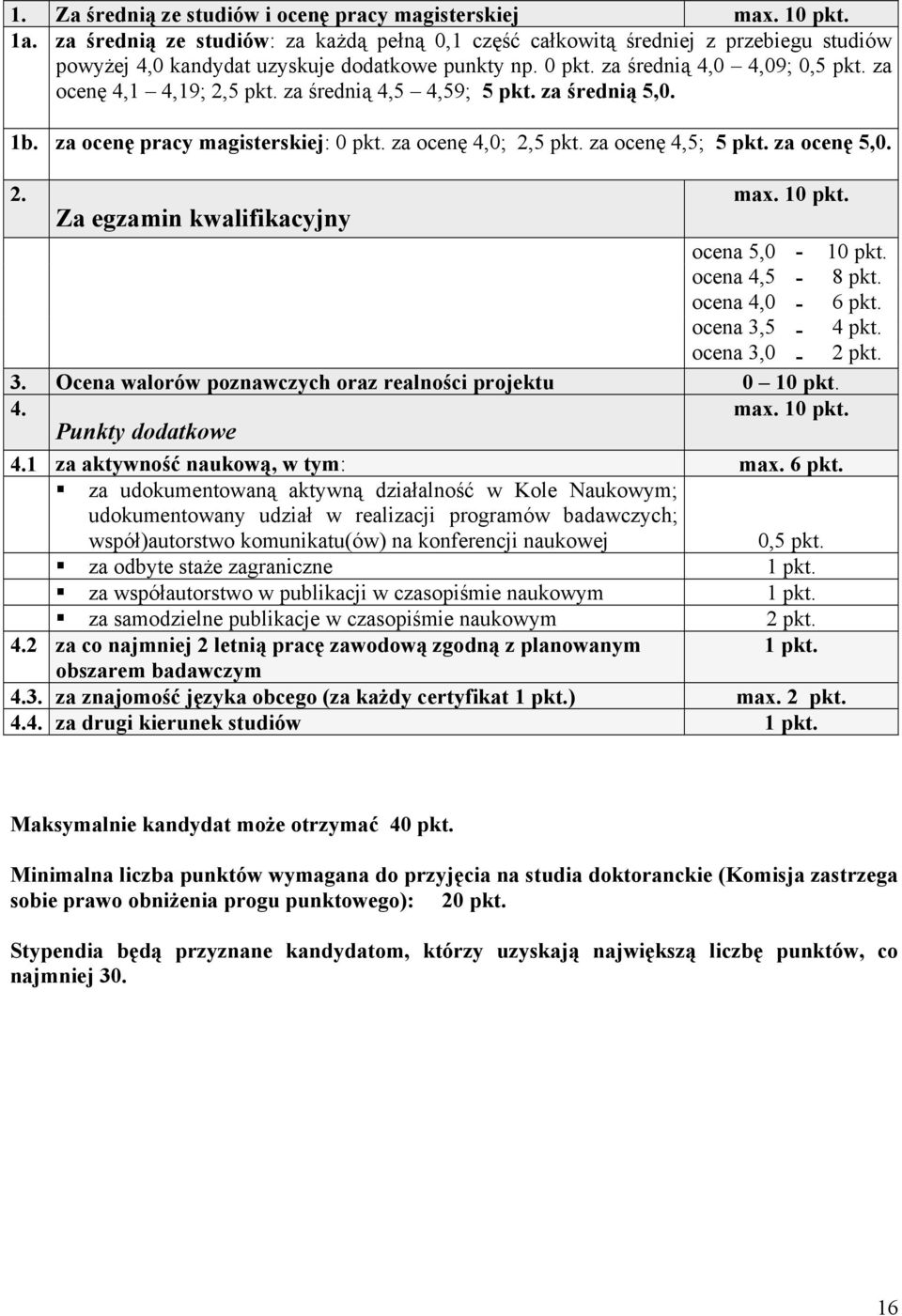 za ocenę 4,1 4,19; 2,5 pkt. za średnią 4,5 4,59; 5 pkt. za średnią 5,0. 1b. za ocenę pracy magisterskiej: 0 pkt. za ocenę 4,0; 2,5 pkt. za ocenę 4,5; 5 pkt. za ocenę 5,0. 2. Za egzamin kwalifikacyjny max.