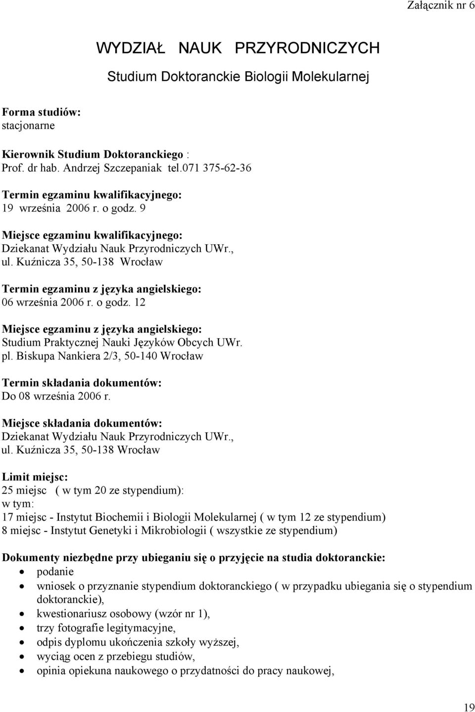 Kuźnicza 35, 50-138 Wrocław Termin egzaminu z języka angielskiego: 06 września 2006 r. o godz. 12 Miejsce egzaminu z języka angielskiego: Studium Praktycznej Nauki Języków Obcych UWr. pl.