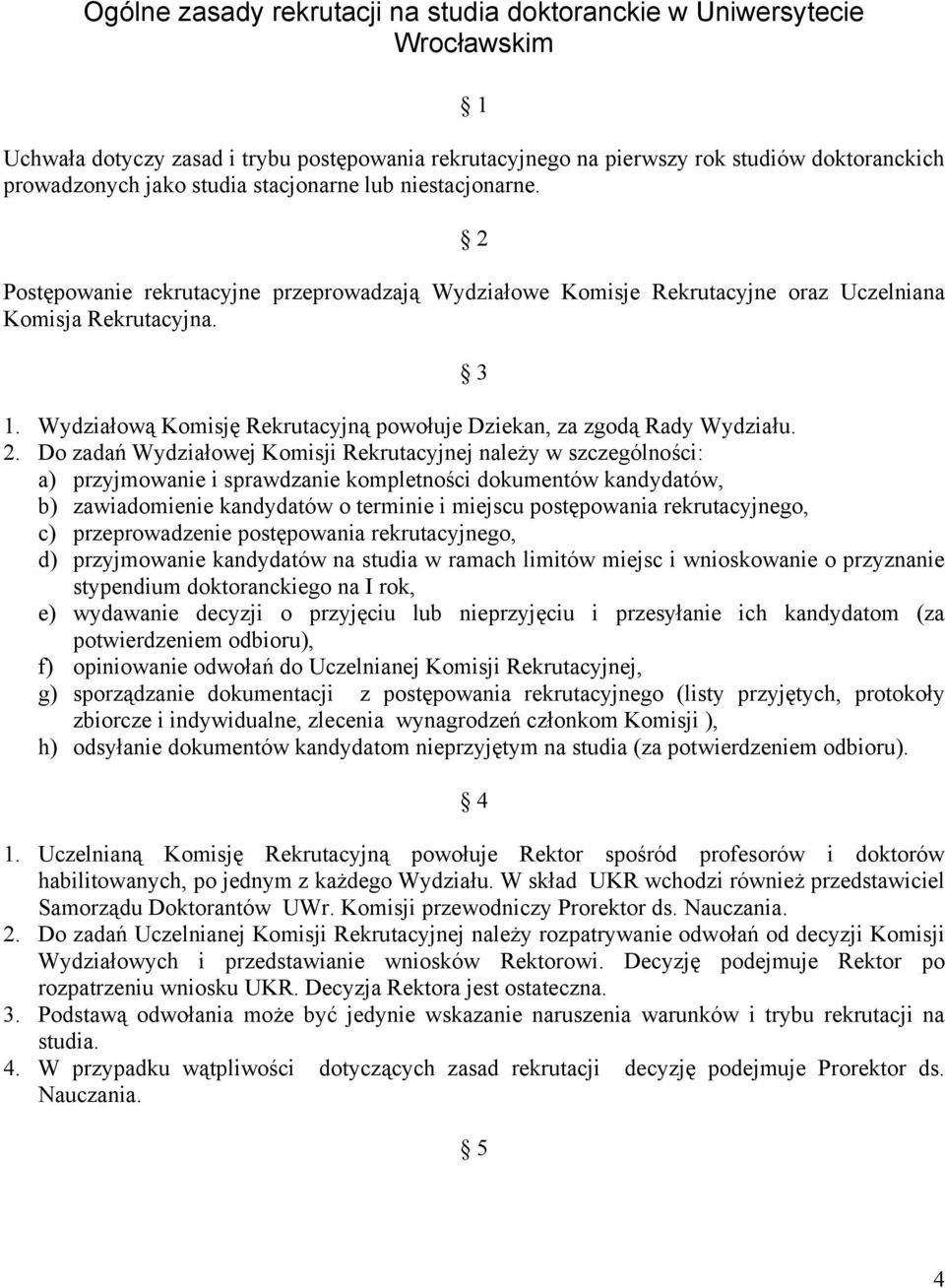 Wydziałową Komisję Rekrutacyjną powołuje Dziekan, za zgodą Rady Wydziału. 2.