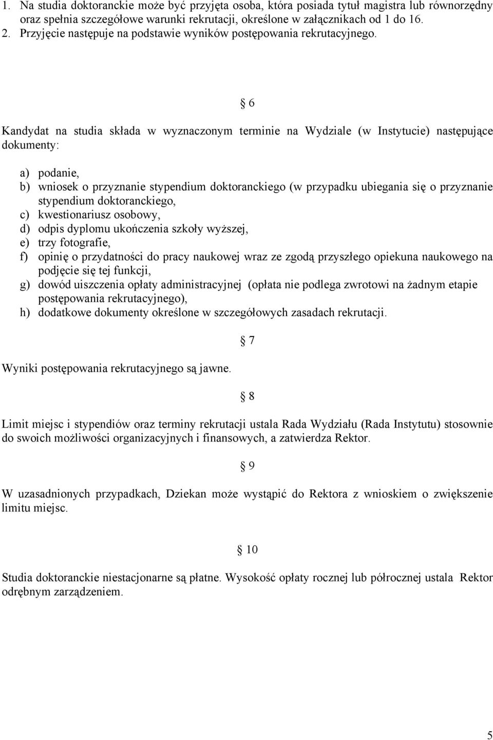 6 Kandydat na studia składa w wyznaczonym terminie na Wydziale (w Instytucie) następujące dokumenty: a) podanie, b) wniosek o przyznanie stypendium doktoranckiego (w przypadku ubiegania się o