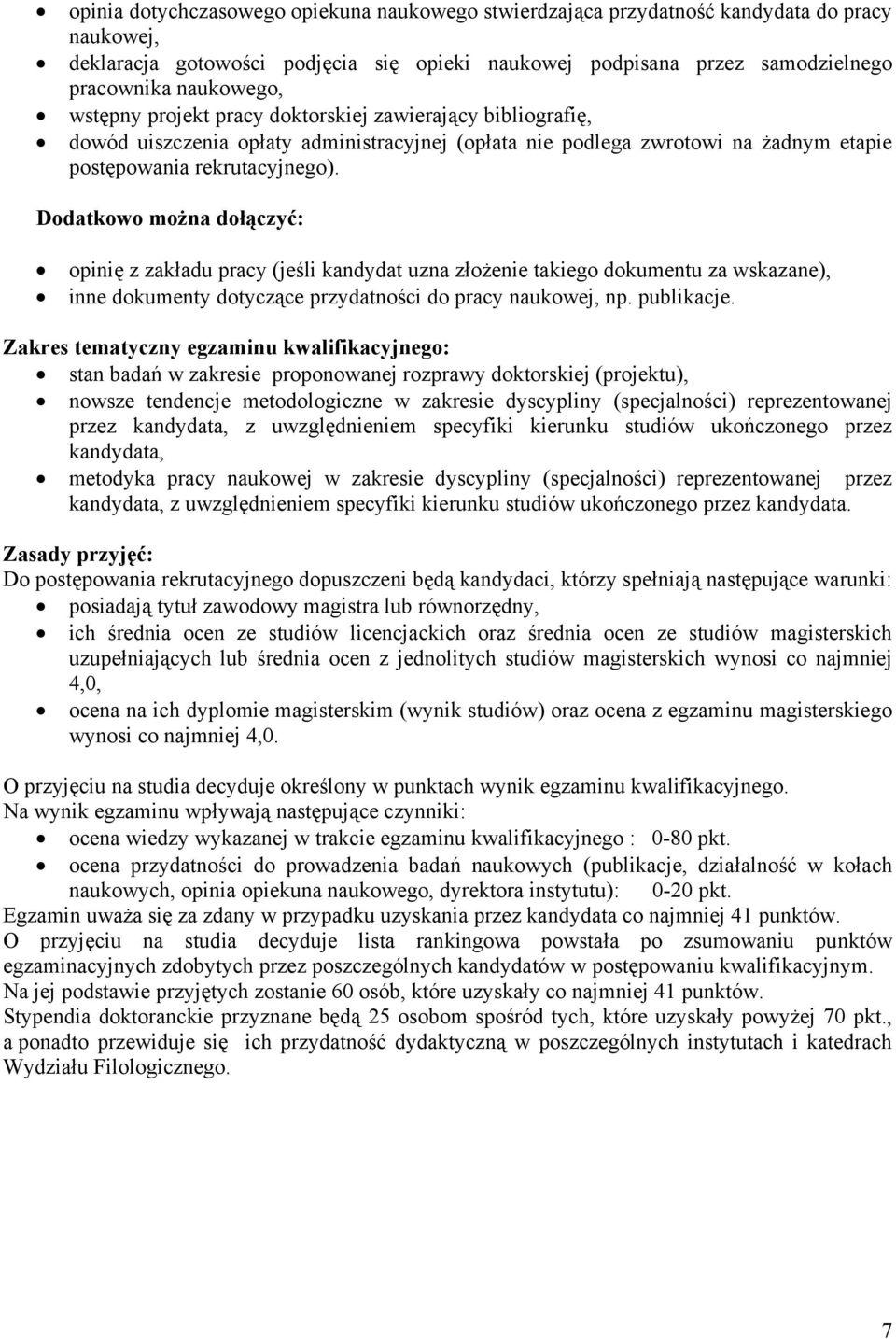 Dodatkowo można dołączyć: opinię z zakładu pracy (jeśli kandydat uzna złożenie takiego dokumentu za wskazane), inne dokumenty dotyczące przydatności do pracy naukowej, np. publikacje.