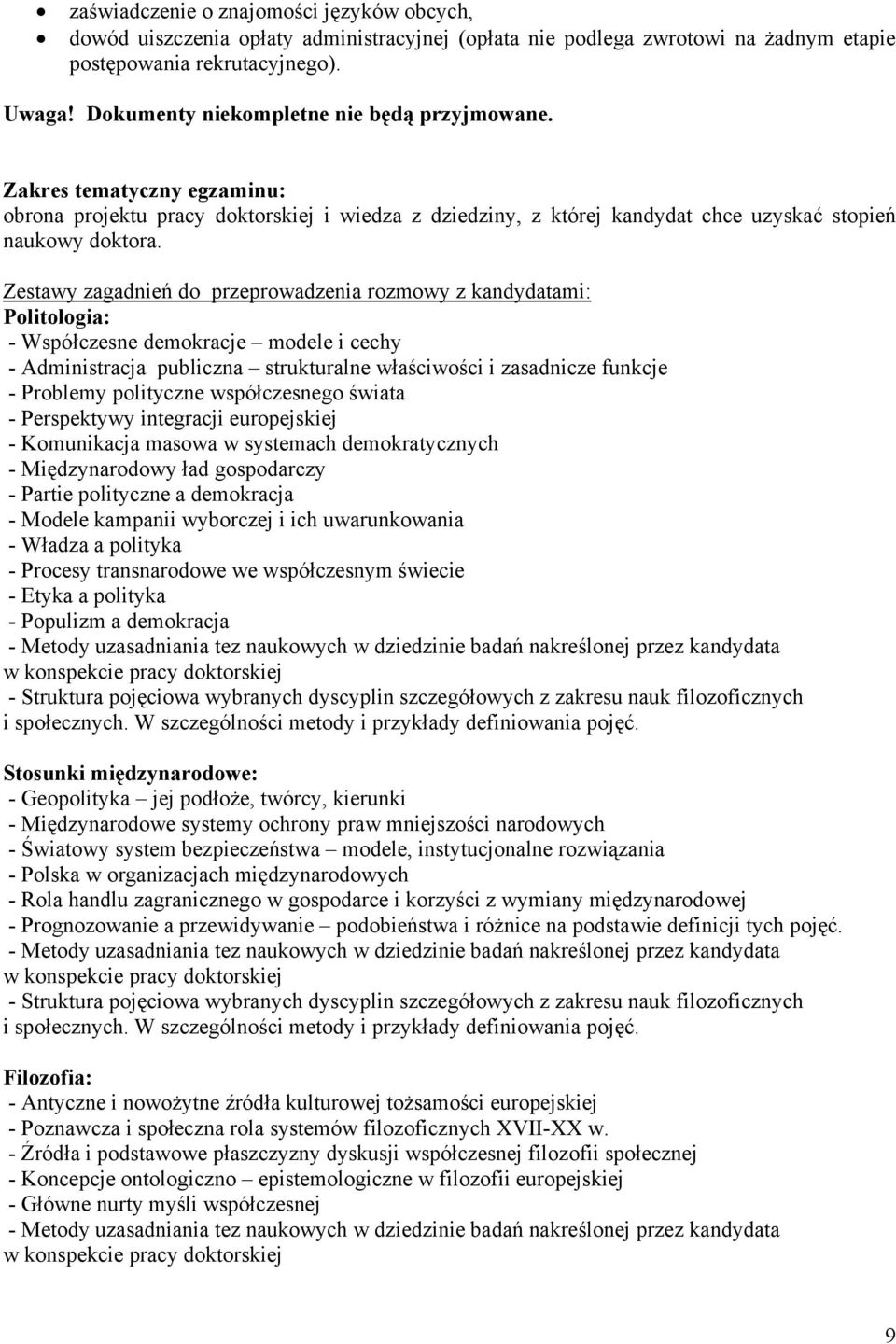 Zestawy zagadnień do przeprowadzenia rozmowy z kandydatami: Politologia: - Współczesne demokracje modele i cechy - Administracja publiczna strukturalne właściwości i zasadnicze funkcje - Problemy