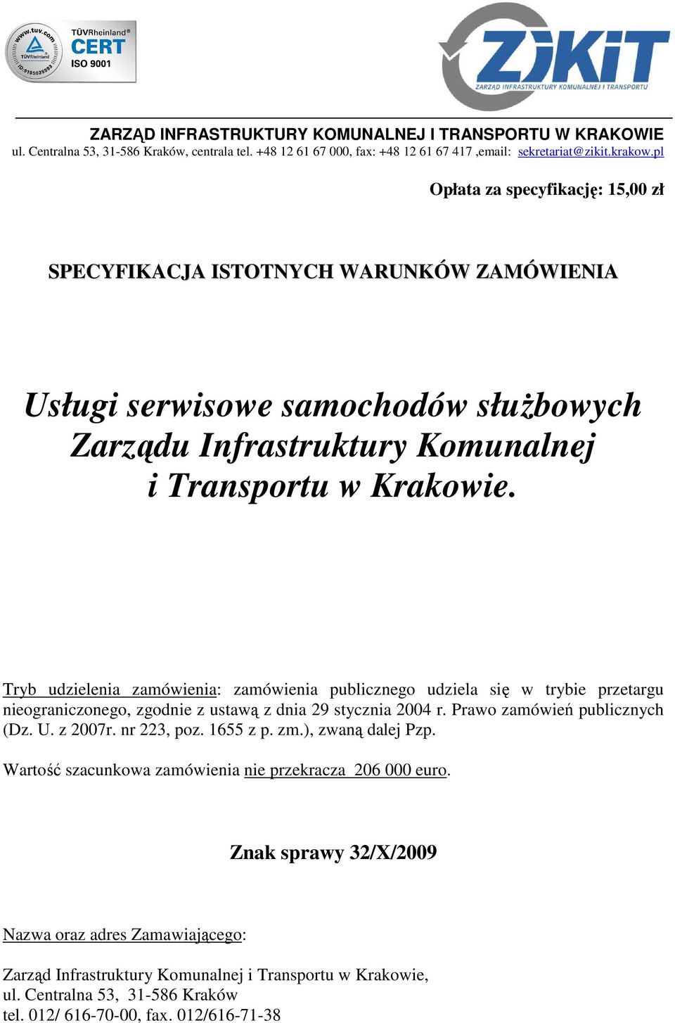 Tryb udzielenia zamówienia: zamówienia publicznego udziela się w trybie przetargu nieograniczonego, zgodnie z ustawą z dnia 29 stycznia 2004 r. Prawo zamówień publicznych (Dz. U. z 2007r. nr 223, poz.