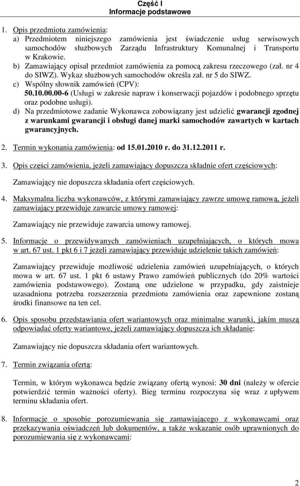 b) Zamawiający opisał przedmiot zamówienia za pomocą zakresu rzeczowego (zał. nr 4 do SIWZ). Wykaz słuŝbowych samochodów określa zał. nr 5 do SIWZ. c) Wspólny słownik zamówień (CPV): 50.10.00.