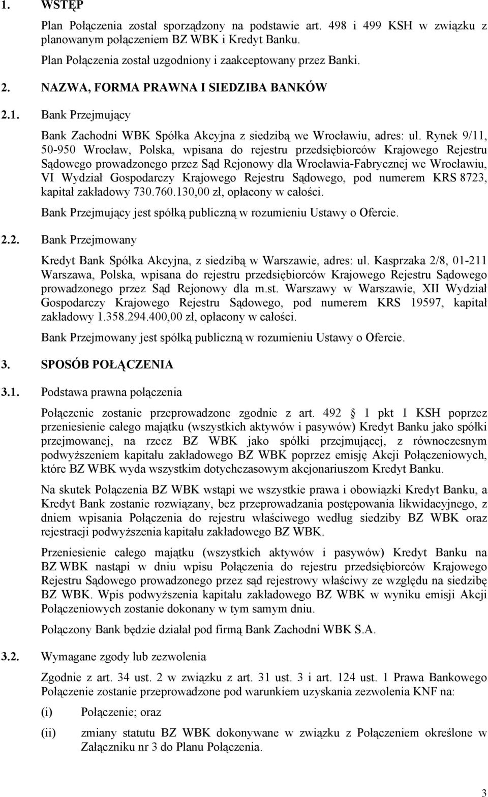 Rynek 9/11, 50-950 Wrocław, Polska, wpisana do rejestru przedsiębiorców Krajowego Rejestru Sądowego prowadzonego przez Sąd Rejonowy dla Wrocławia-Fabrycznej we Wrocławiu, VI Wydział Gospodarczy