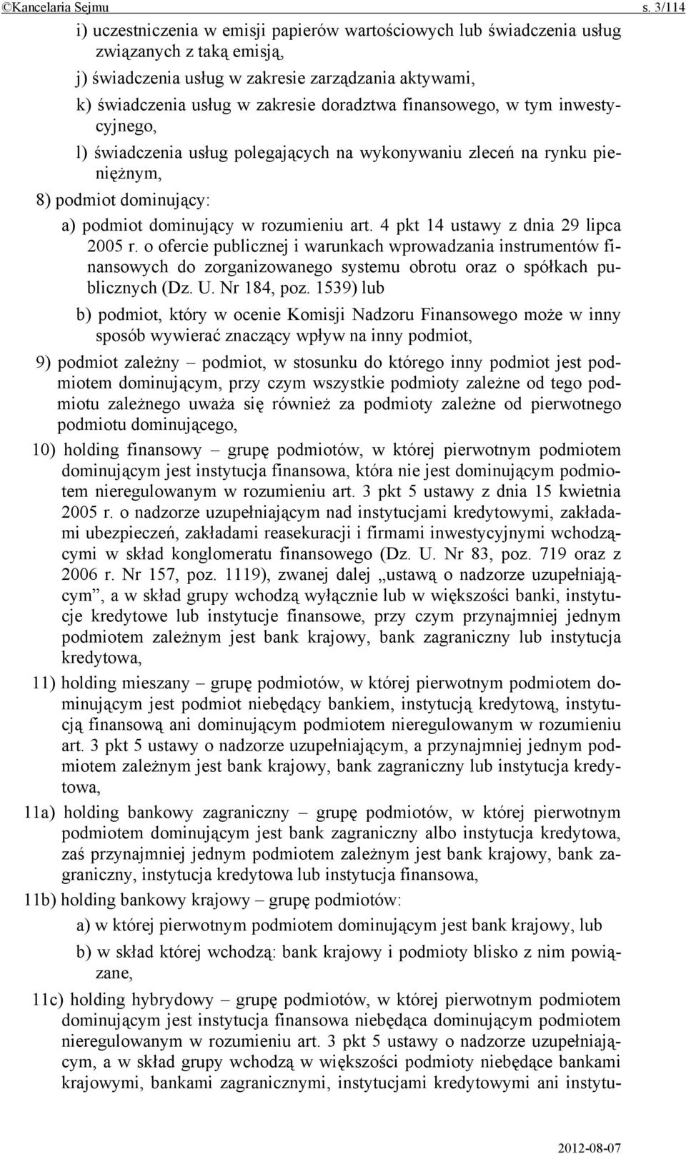 finansowego, w tym inwestycyjnego, l) świadczenia usług polegających na wykonywaniu zleceń na rynku pieniężnym, 8) podmiot dominujący: a) podmiot dominujący w rozumieniu art.