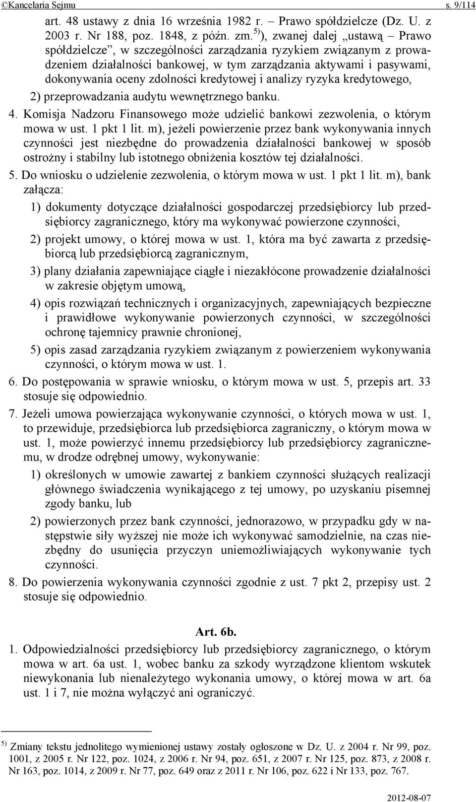 kredytowej i analizy ryzyka kredytowego, 2) przeprowadzania audytu wewnętrznego banku. 4. Komisja Nadzoru Finansowego może udzielić bankowi zezwolenia, o którym mowa w ust. 1 pkt 1 lit.