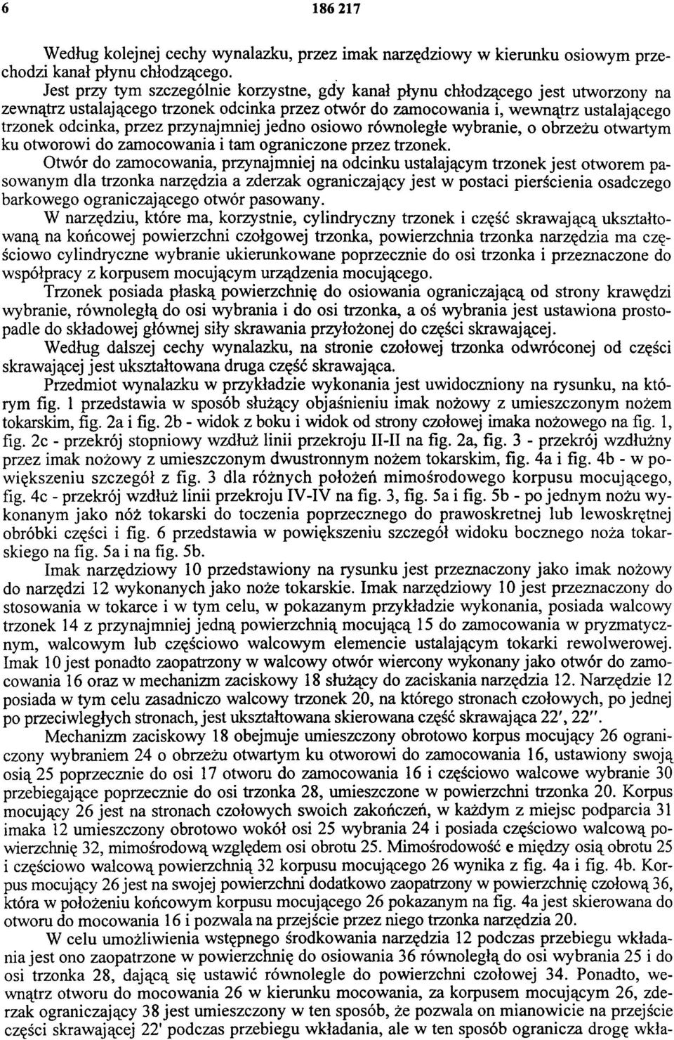 przynajmniej jedno osiowo równoległe wybranie, o obrzeżu otwartym ku otworowi do zamocowania i tam ograniczone przez trzonek.