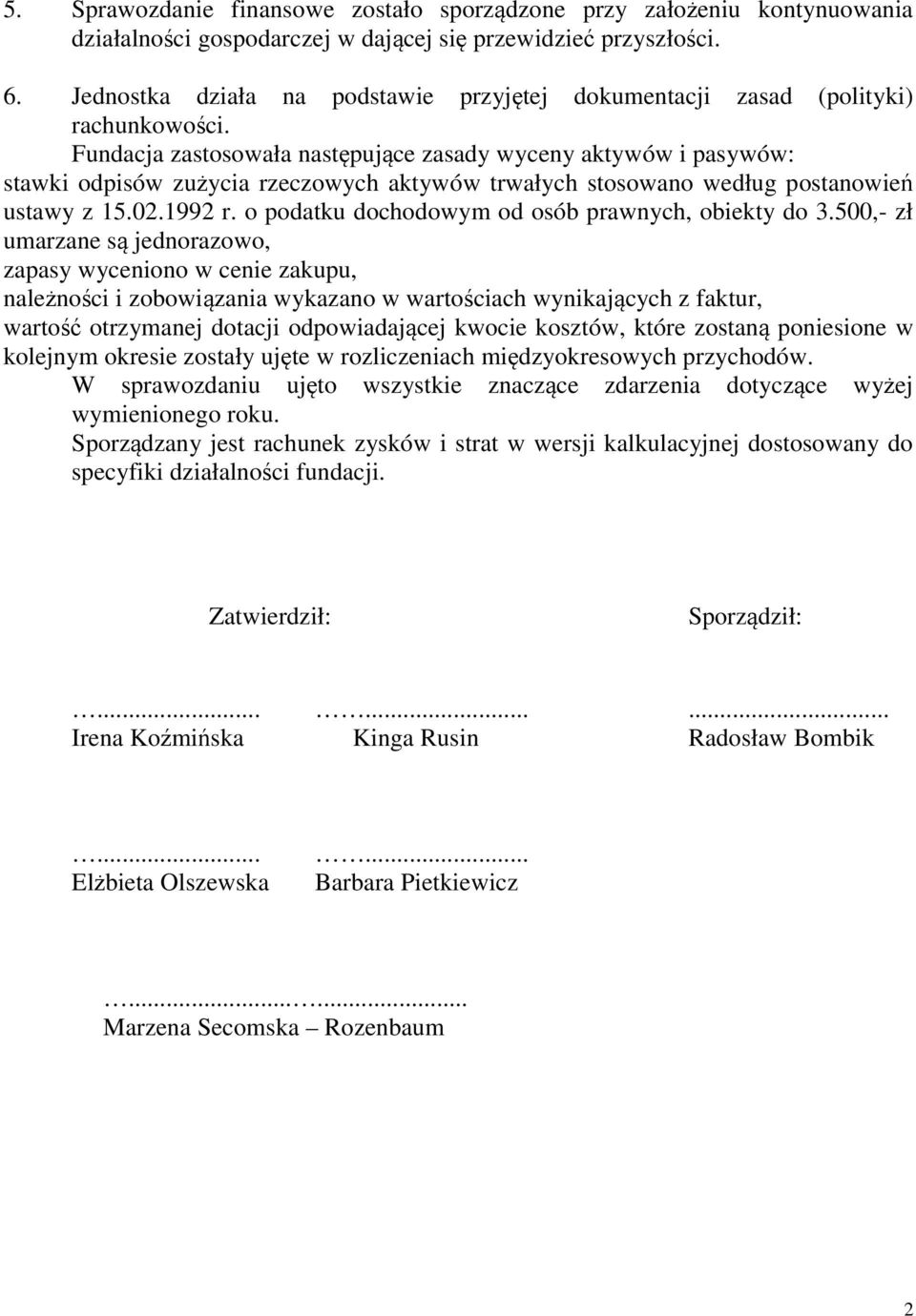 Fundacja zastosowała następujące zasady wyceny aktywów i pasywów: stawki odpisów zużycia rzeczowych aktywów trwałych stosowano według postanowień ustawy z 15.02.1992 r.