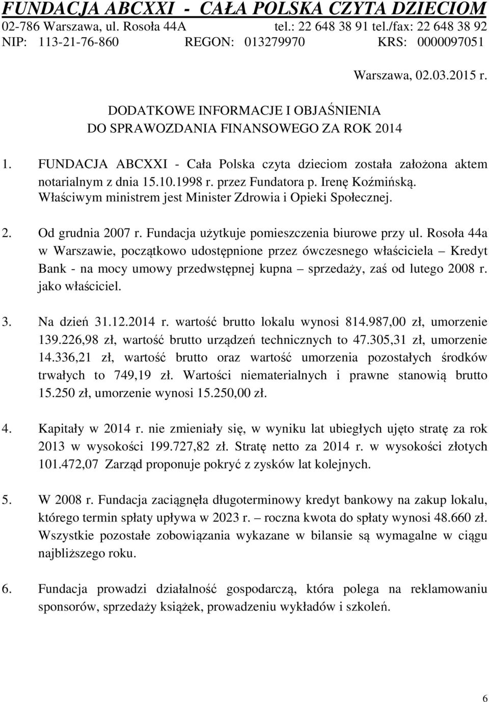 10.1998 r. przez Fundatora p. Irenę Koźmińską. Właściwym ministrem jest Minister Zdrowia i Opieki Społecznej. 2. Od grudnia 2007 r. Fundacja użytkuje pomieszczenia biurowe przy ul.