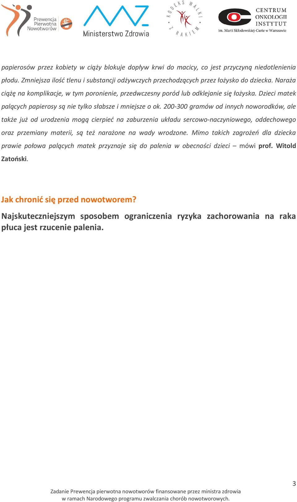 200-300 gramów od innych noworodków, ale także już od urodzenia mogą cierpieć na zaburzenia układu sercowo-naczyniowego, oddechowego oraz przemiany materii, są też narażone na wady wrodzone.