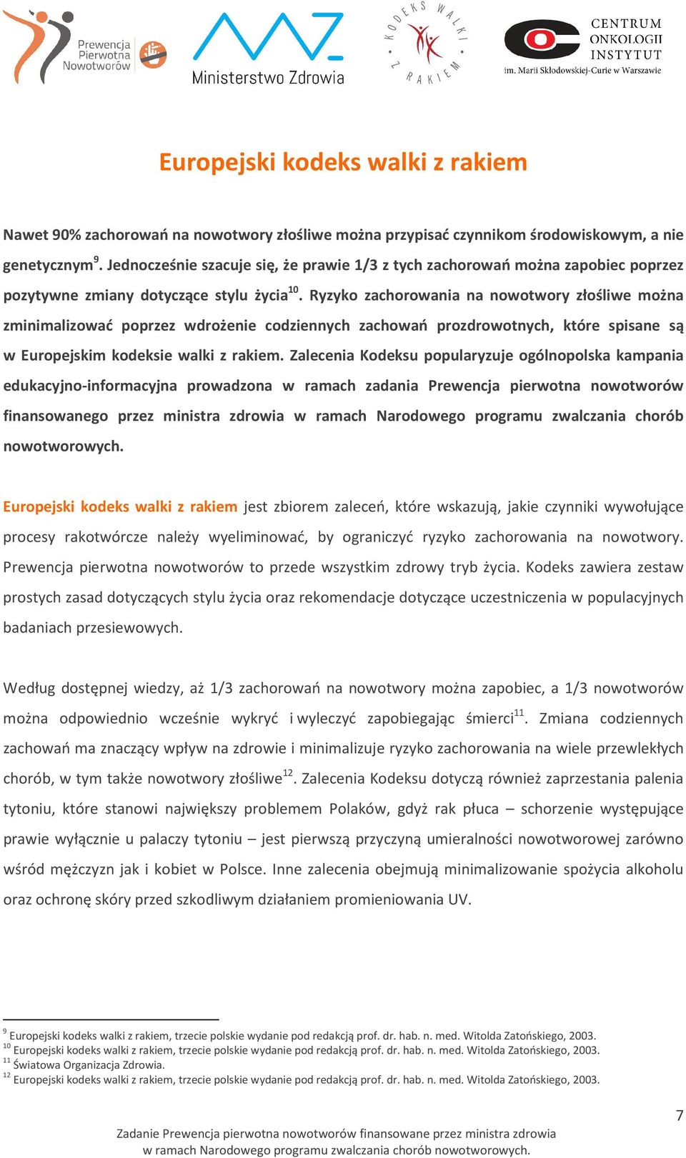 Ryzyko zachorowania na nowotwory złośliwe można zminimalizować poprzez wdrożenie codziennych zachowań prozdrowotnych, które spisane są w Europejskim kodeksie walki z rakiem.