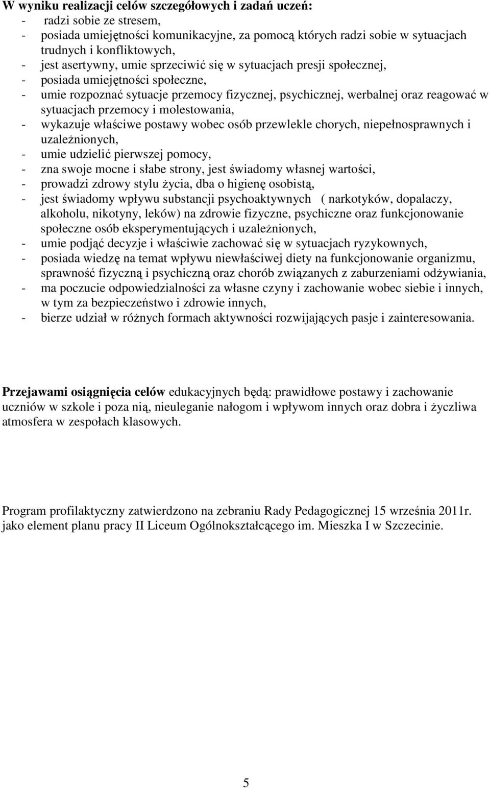 przemocy i molestowania, - wykazuje właściwe postawy wobec osób przewlekle chorych, niepełnosprawnych i uzaleŝnionych, - umie udzielić pierwszej pomocy, - zna swoje mocne i słabe strony, jest