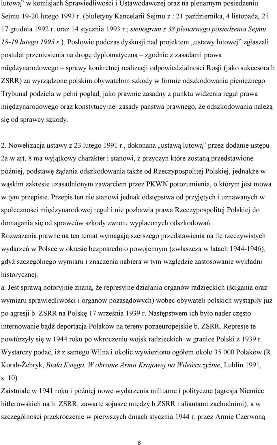 Posłowie podczas dyskusji nad projektem ustawy lutowej zgłaszali postulat przeniesienia na drogę dyplomatyczną zgodnie z zasadami prawa międzynarodowego sprawy konkretnej realizacji odpowiedzialności