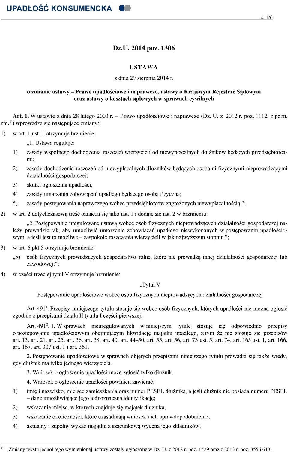 Prawo upadłościowe i naprawcze (Dz. U. z 2012 r. poz. 1112, z późn. zm. 1) ) wprowadza się następujące zmiany: 1) w art. 1 ust. 1 otrzymuje brzmienie: 1.