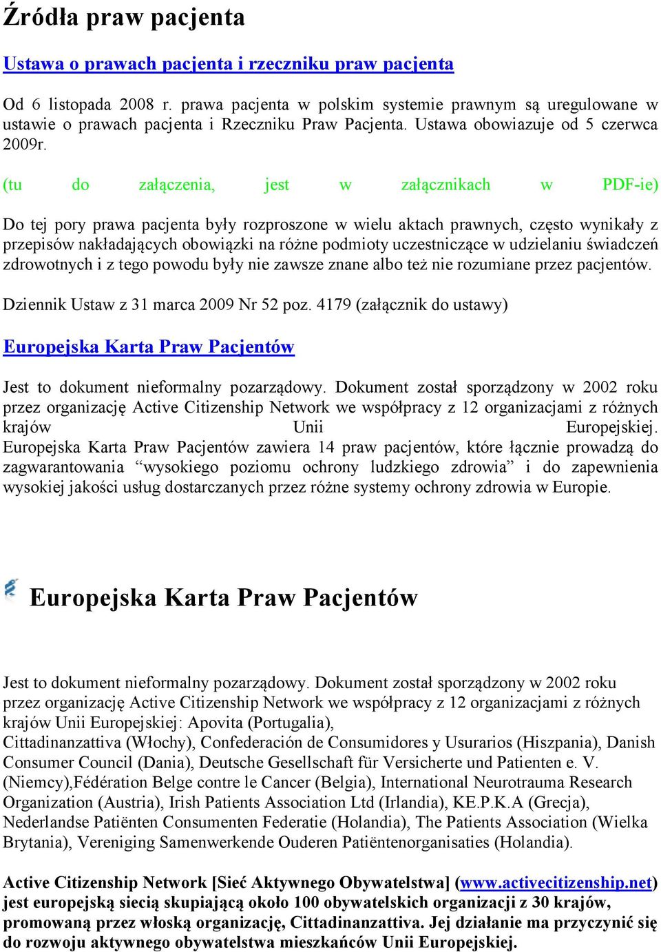 (tu do załączenia, jest w załącznikach w PDF-ie) Do tej pory prawa pacjenta były rozproszone w wielu aktach prawnych, często wynikały z przepisów nakładających obowiązki na różne podmioty