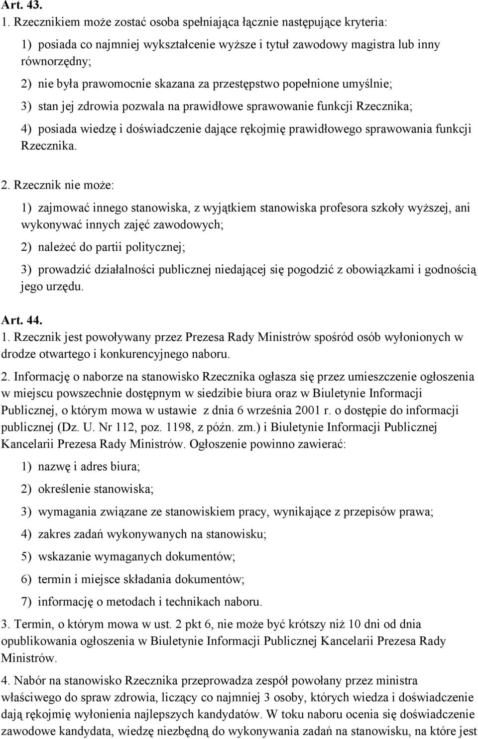 przestępstwo popełnione umyślnie; 3) stan jej zdrowia pozwala na prawidłowe sprawowanie funkcji Rzecznika; 4) posiada wiedzę i doświadczenie dające rękojmię prawidłowego sprawowania funkcji Rzecznika.