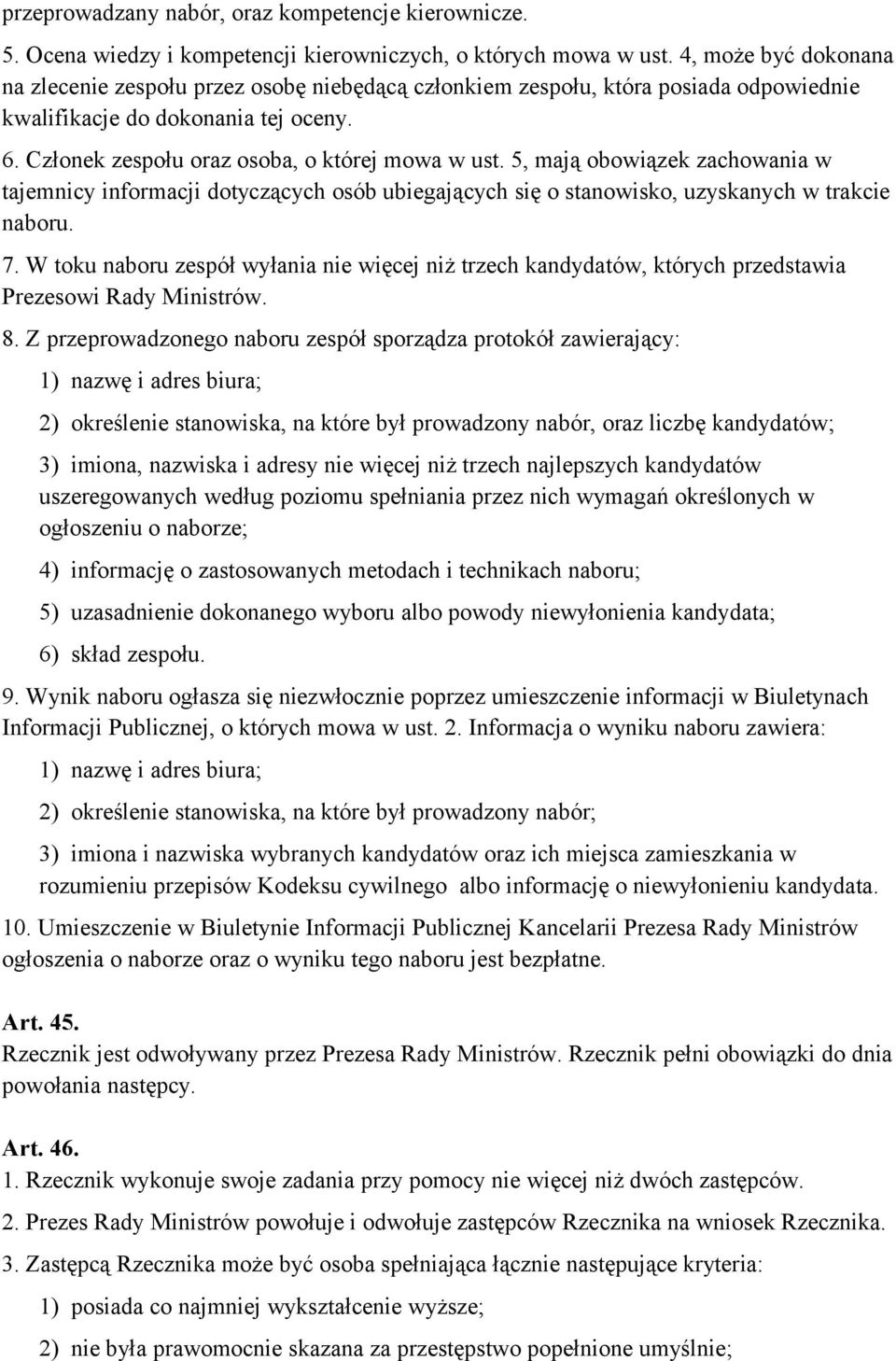 5, mają obowiązek zachowania w tajemnicy informacji dotyczących osób ubiegających się o stanowisko, uzyskanych w trakcie naboru. 7.