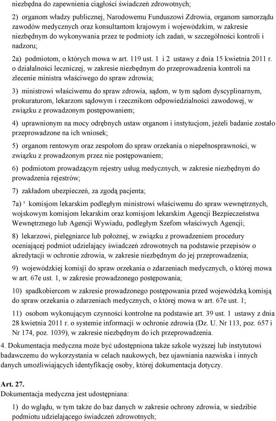 o działalności leczniczej, w zakresie niezbędnym do przeprowadzenia kontroli na zlecenie ministra właściwego do spraw zdrowia; 3) ministrowi właściwemu do spraw zdrowia, sądom, w tym sądom