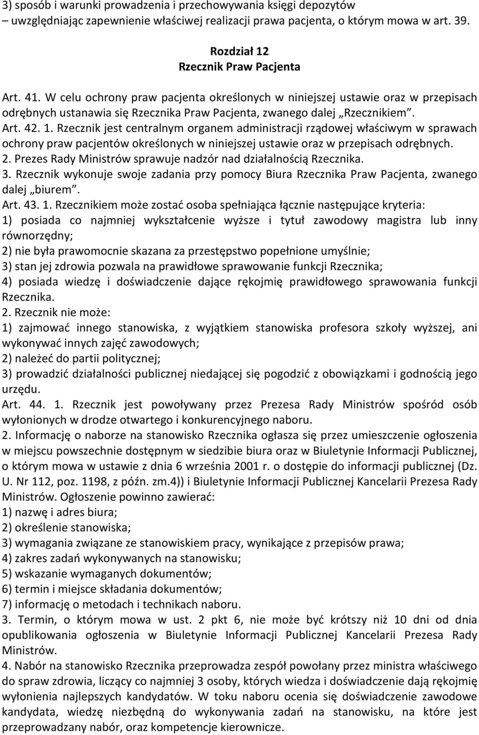 Rzecznik jest centralnym organem administracji rządowej właściwym w sprawach ochrony praw pacjentów określonych w niniejszej ustawie oraz w przepisach odrębnych. 2.