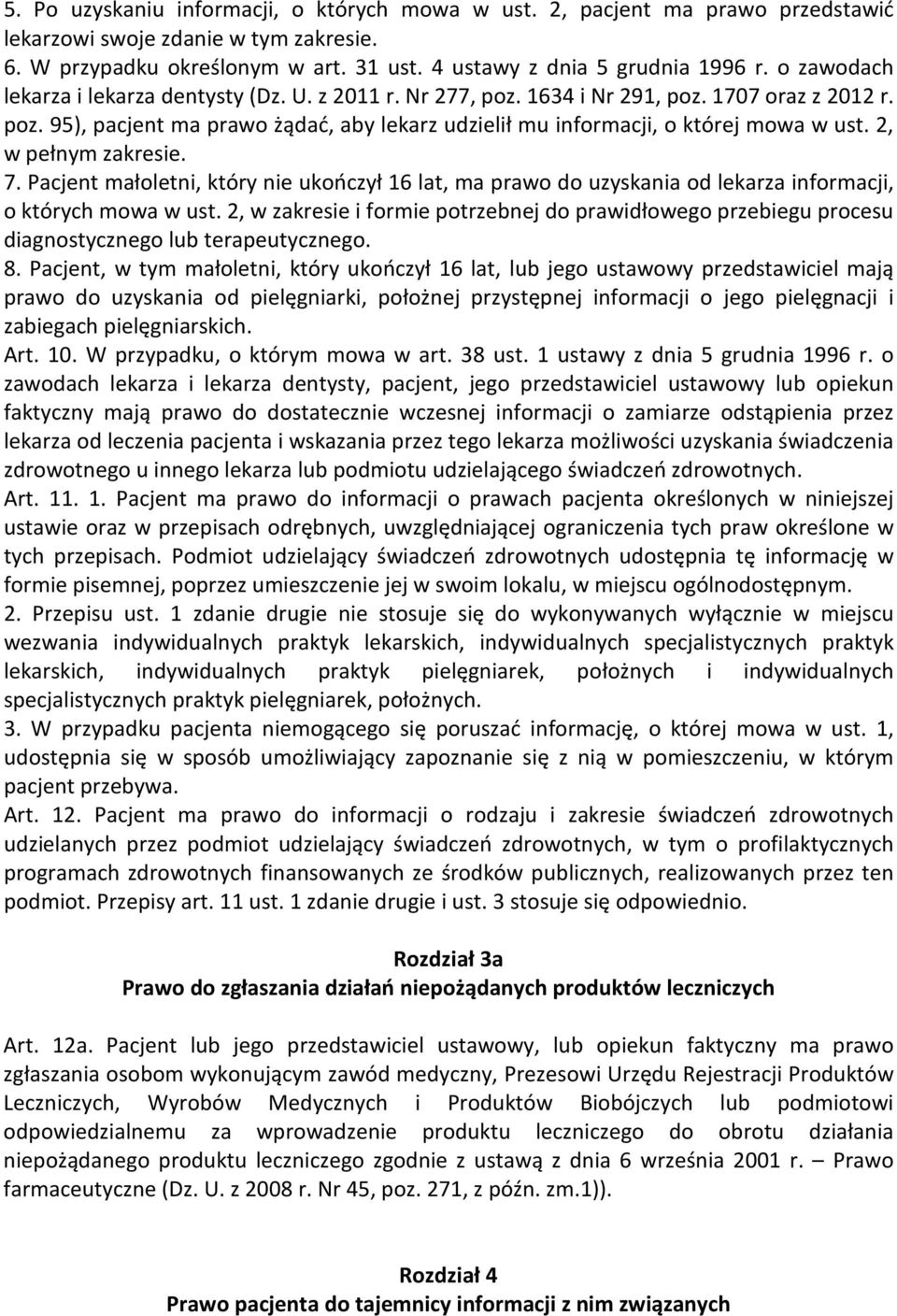 2, w pełnym zakresie. 7. Pacjent małoletni, który nie ukończył 16 lat, ma prawo do uzyskania od lekarza informacji, o których mowa w ust.