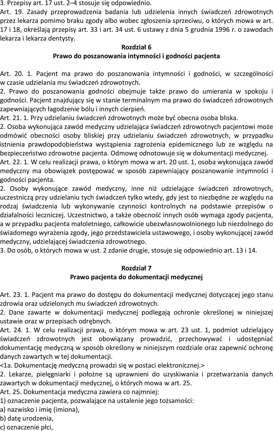 33 i art. 34 ust. 6 ustawy z dnia 5 grudnia 1996 r. o zawodach lekarza i lekarza dentysty. Rozdział 6 Prawo do poszanowania intymności i godności pacjenta Art. 20. 1. Pacjent ma prawo do poszanowania intymności i godności, w szczególności w czasie udzielania mu świadczeń zdrowotnych.