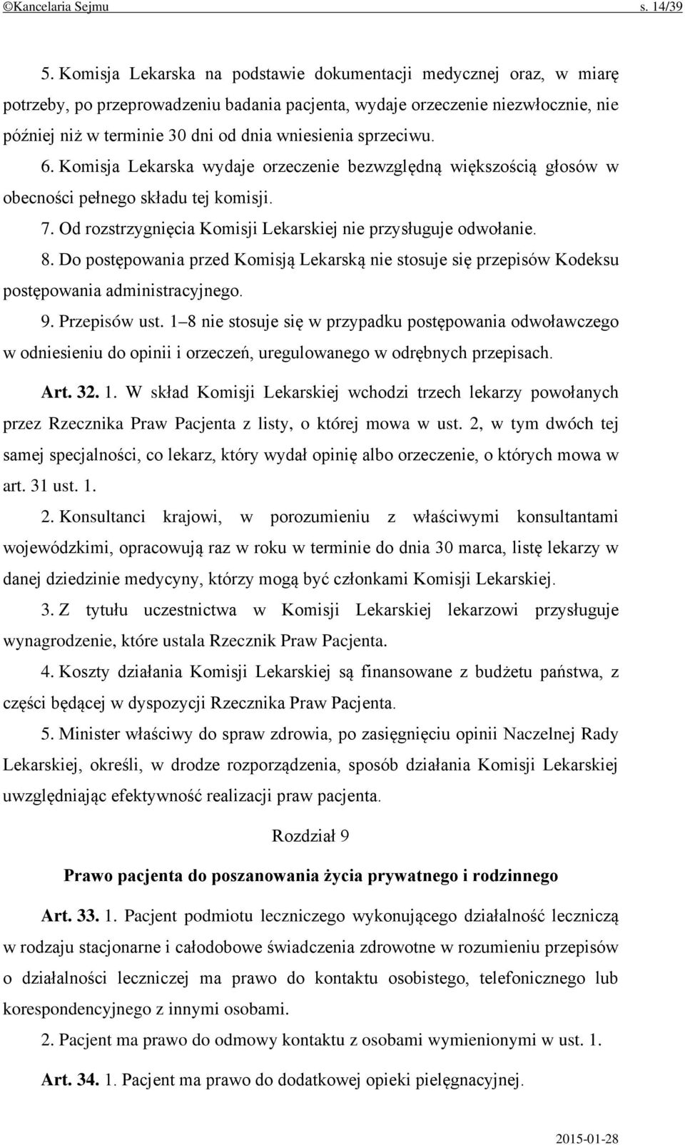 sprzeciwu. 6. Komisja Lekarska wydaje orzeczenie bezwzględną większością głosów w obecności pełnego składu tej komisji. 7. Od rozstrzygnięcia Komisji Lekarskiej nie przysługuje odwołanie. 8.