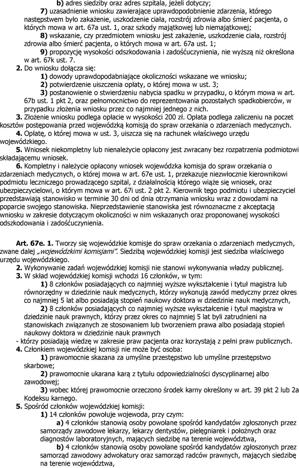 1, oraz szkody majątkowej lub niemajątkowej; 8) wskazanie, czy przedmiotem wniosku jest zakażenie, uszkodzenie ciała, rozstrój zdrowia albo  1; 9) propozycję wysokości odszkodowania i